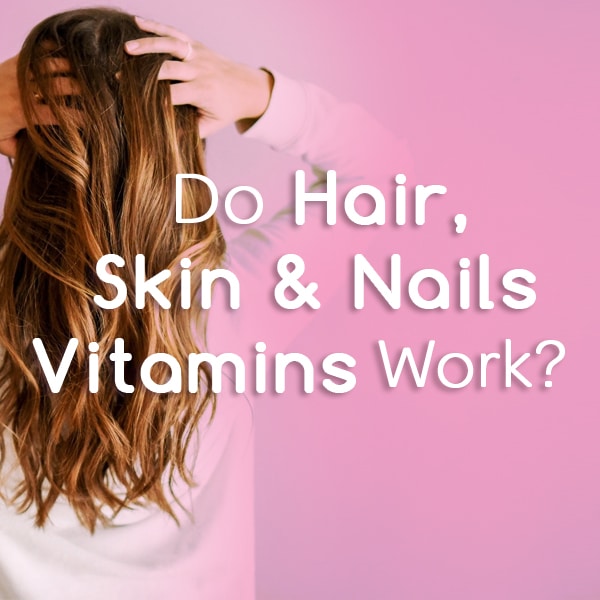 Do Hair, Skin, and Nails Vitamins Work?